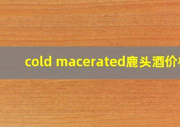 cold macerated鹿头酒价格